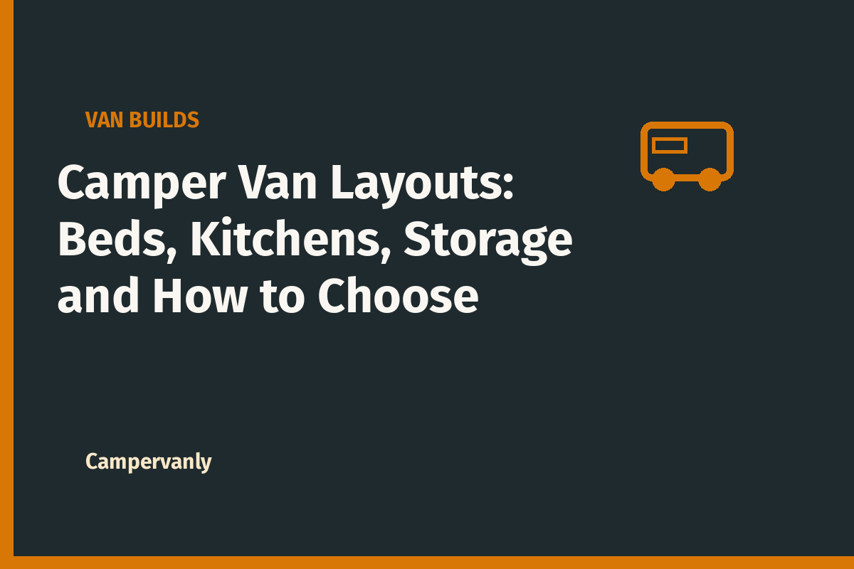 Camper Van Layouts: Beds, Kitchens, Storage and How to Choose