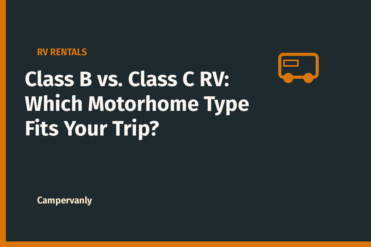 Class B vs. Class C RV: Which Motorhome Type Fits Your Trip?