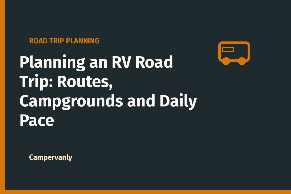 Planning an RV Road Trip: Routes, Campgrounds and Daily Pace