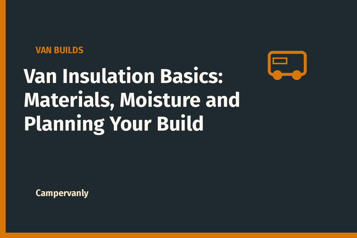 Van Insulation Basics: Materials, Moisture and Planning Your Build